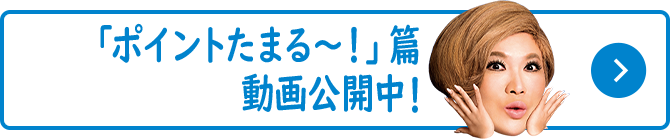 「ポイントたまる~!」篇動画公開中!